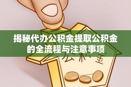 石棉揭秘代办公积金提取公积金的全流程与注意事项