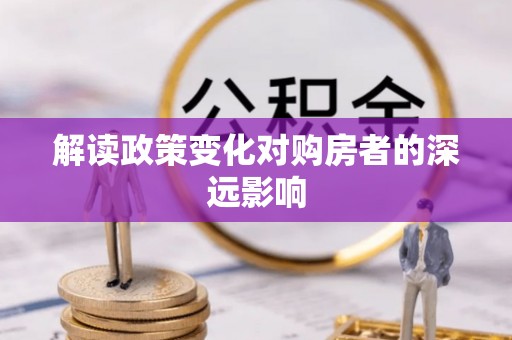 石棉解读政策变化对购房者的深远影响