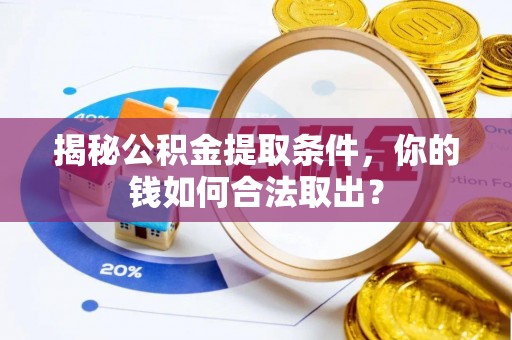 石棉揭秘公积金提取条件，你的钱如何合法取出？
