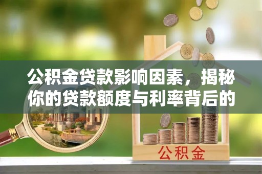 石棉公积金贷款影响因素，揭秘你的贷款额度与利率背后的秘密