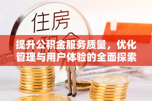 石棉提升公积金服务质量，优化管理与用户体验的全面探索