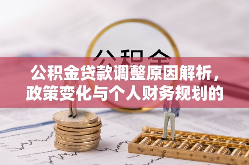 石棉公积金贷款调整原因解析，政策变化与个人财务规划的影响