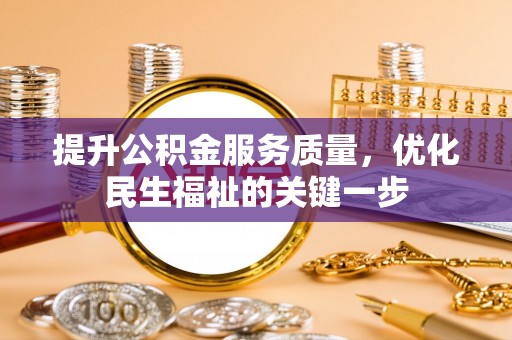 石棉提升公积金服务质量，优化民生福祉的关键一步