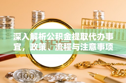 石棉深入解析公积金提取代办事宜，政策、流程与注意事项全攻略