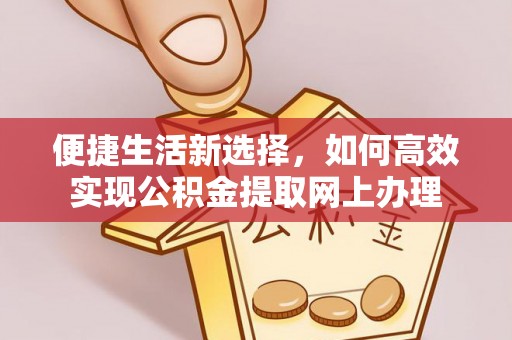石棉便捷生活新选择，如何高效实现公积金提取网上办理