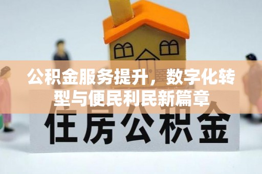 石棉公积金服务提升，数字化转型与便民利民新篇章