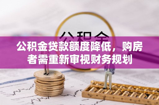 石棉公积金贷款额度降低，购房者需重新审视财务规划
