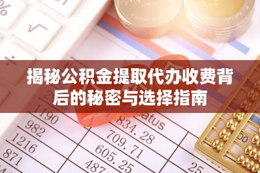 石棉揭秘公积金提取代办收费背后的秘密与选择指南