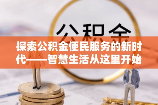 石棉探索公积金便民服务的新时代——智慧生活从这里开始