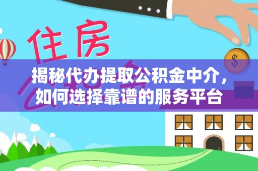 石棉揭秘代办提取公积金中介，如何选择靠谱的服务平台