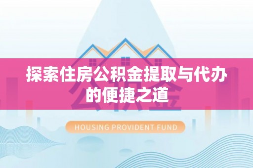 石棉探索住房公积金提取与代办的便捷之道