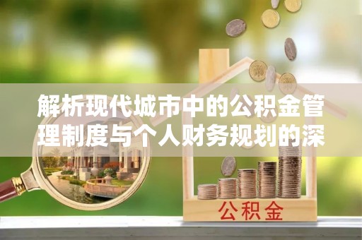 石棉解析现代城市中的公积金管理制度与个人财务规划的深度关联