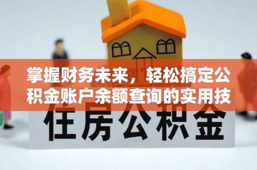石棉掌握财务未来，轻松搞定公积金账户余额查询的实用技巧