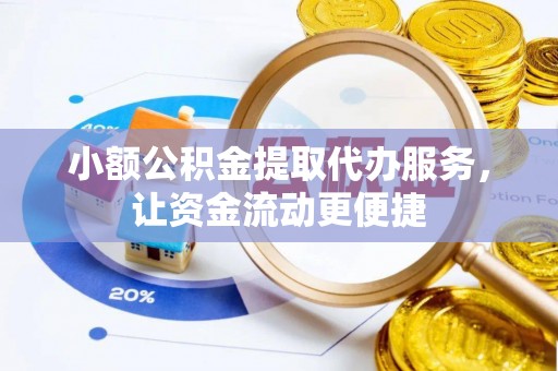 石棉小额公积金提取代办服务，让资金流动更便捷