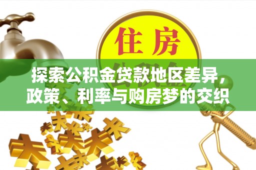 石棉探索公积金贷款地区差异，政策、利率与购房梦的交织