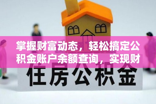 石棉掌握财富动态，轻松搞定公积金账户余额查询，实现财务自由第一步