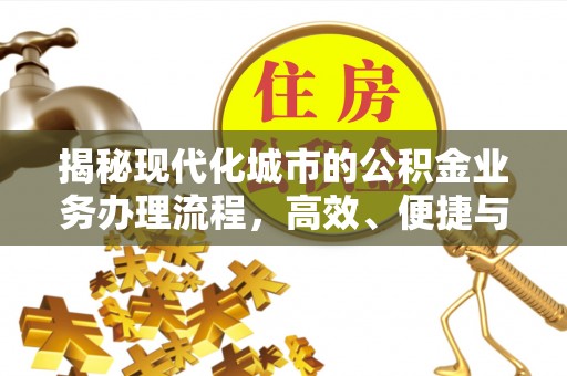 石棉揭秘现代化城市的公积金业务办理流程，高效、便捷与未来趋势
