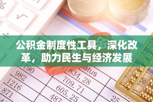 石棉公积金制度性工具，深化改革，助力民生与经济发展