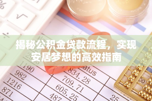 石棉揭秘公积金贷款流程，实现安居梦想的高效指南