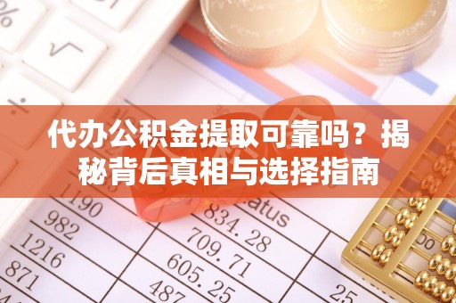 石棉代办公积金提取可靠吗？揭秘背后真相与选择指南