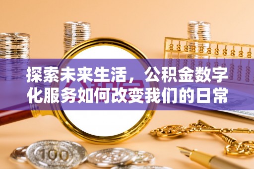 石棉探索未来生活，公积金数字化服务如何改变我们的日常