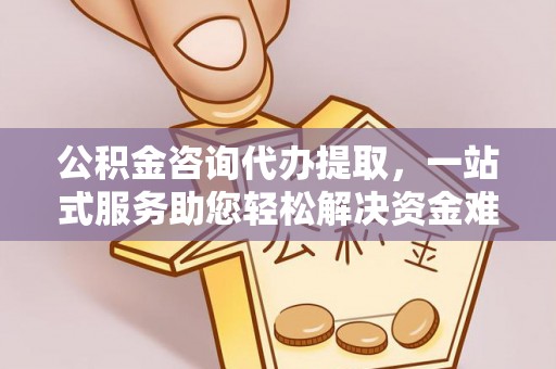 石棉公积金咨询代办提取，一站式服务助您轻松解决资金难题