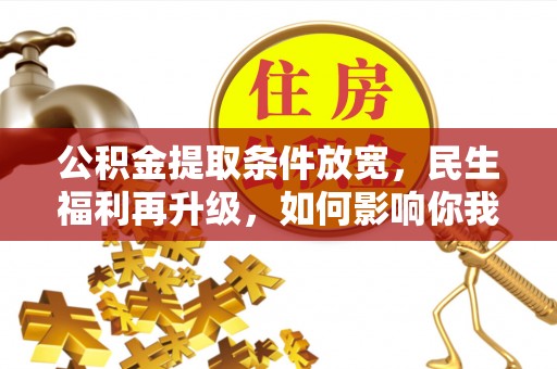 石棉公积金提取条件放宽，民生福利再升级，如何影响你我生活？