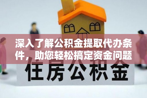 石棉深入了解公积金提取代办条件，助您轻松搞定资金问题