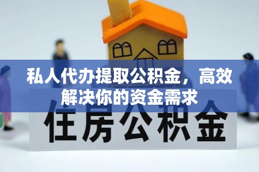 石棉私人代办提取公积金，高效解决你的资金需求