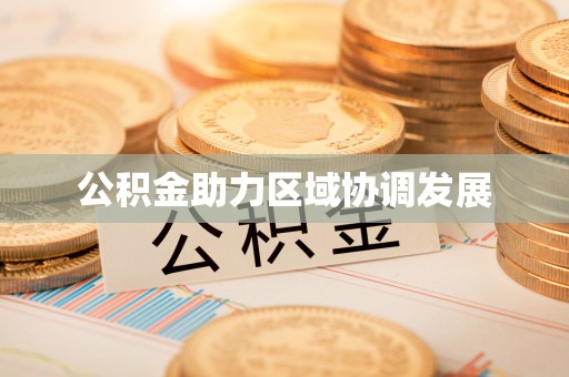 石棉公积金助力区域协调发展
