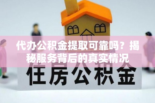 石棉代办公积金提取可靠吗？揭秘服务背后的真实情况