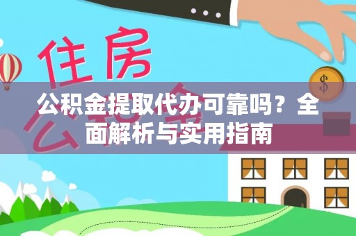 石棉公积金提取代办可靠吗？全面解析与实用指南