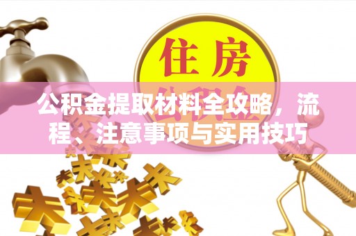 石棉公积金提取材料全攻略，流程、注意事项与实用技巧