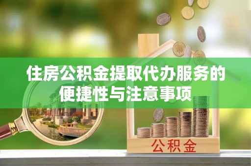 石棉住房公积金提取代办服务的便捷性与注意事项