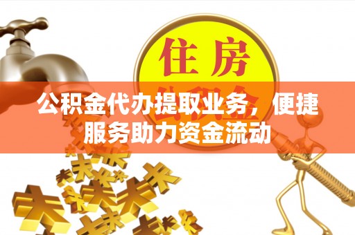 石棉公积金代办提取业务，便捷服务助力资金流动
