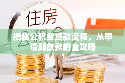 石棉揭秘公积金贷款流程，从申请到放款的全攻略