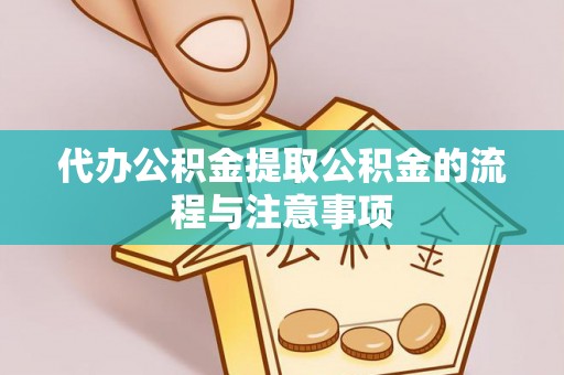 石棉代办公积金提取公积金的流程与注意事项
