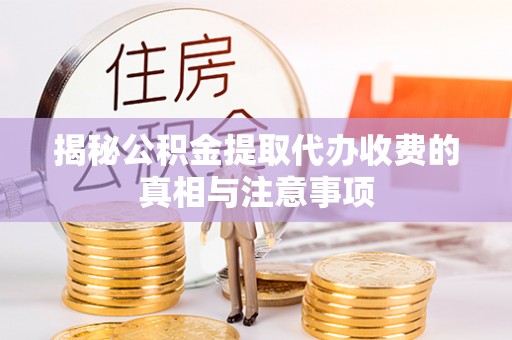 石棉揭秘公积金提取代办收费的真相与注意事项