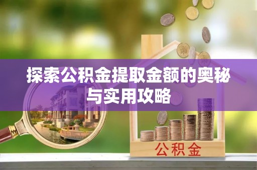 石棉探索公积金提取金额的奥秘与实用攻略