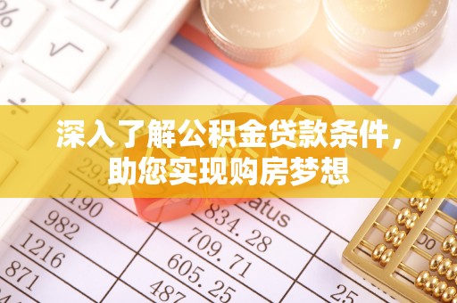 石棉深入了解公积金贷款条件，助您实现购房梦想