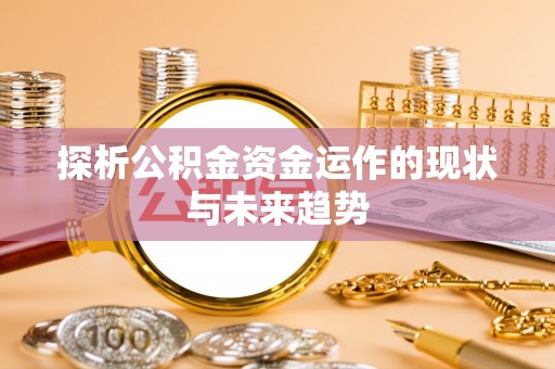 石棉探析公积金资金运作的现状与未来趋势