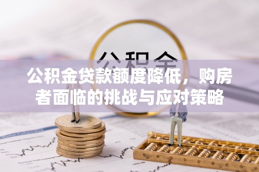 石棉公积金贷款额度降低，购房者面临的挑战与应对策略