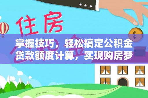 石棉掌握技巧，轻松搞定公积金贷款额度计算，实现购房梦想