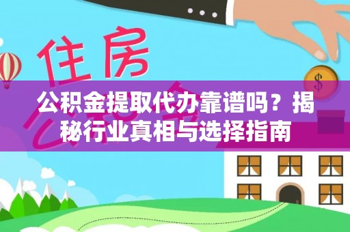 石棉公积金提取代办靠谱吗？揭秘行业真相与选择指南