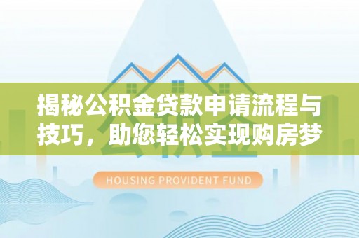 石棉揭秘公积金贷款申请流程与技巧，助您轻松实现购房梦