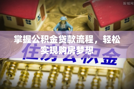 石棉掌握公积金贷款流程，轻松实现购房梦想
