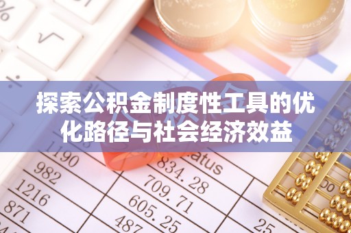 石棉探索公积金制度性工具的优化路径与社会经济效益