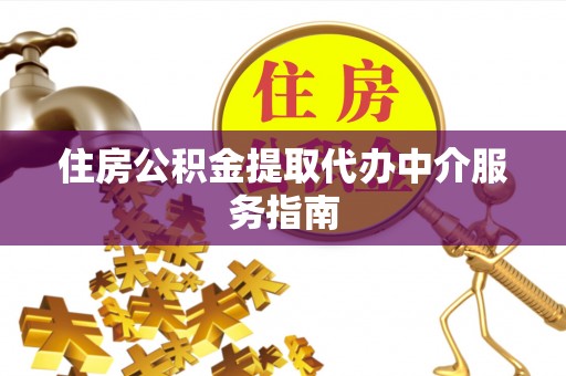 石棉住房公积金提取代办中介服务指南