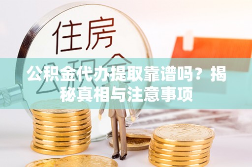 石棉公积金代办提取靠谱吗？揭秘真相与注意事项