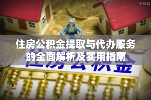 石棉住房公积金提取与代办服务的全面解析及实用指南
